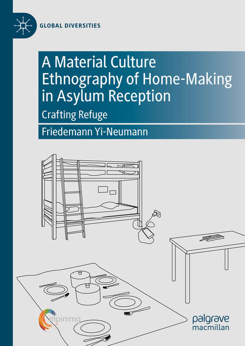 Book cover of A Material Culture Ethnography of Home-Making in Asylum Reception: Crafting Refuge (Global Diversities)