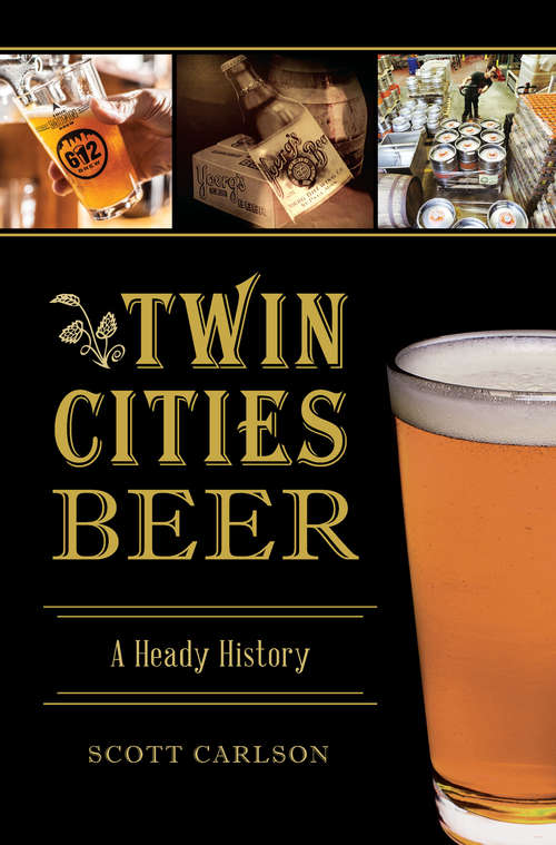 Book cover of Twin Cities Beer: A Heady History (American Palate)