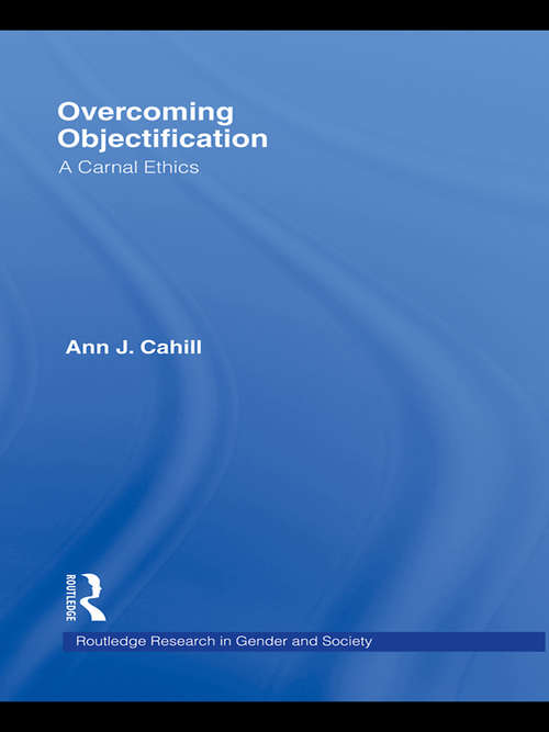 Overcoming Objectification: A Carnal Ethics (Routledge Research in Gender and Society)