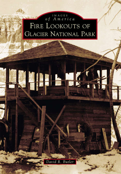 Fire Lookouts of Glacier National Park