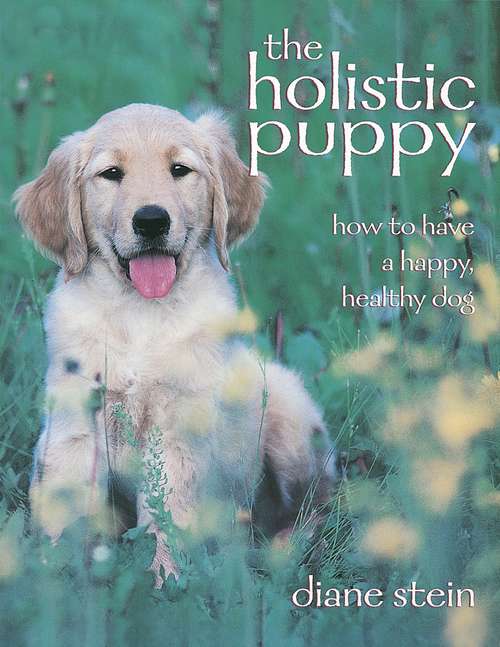 Book cover of The Holistic Puppy: How to Have a Happy, Healthy Dog