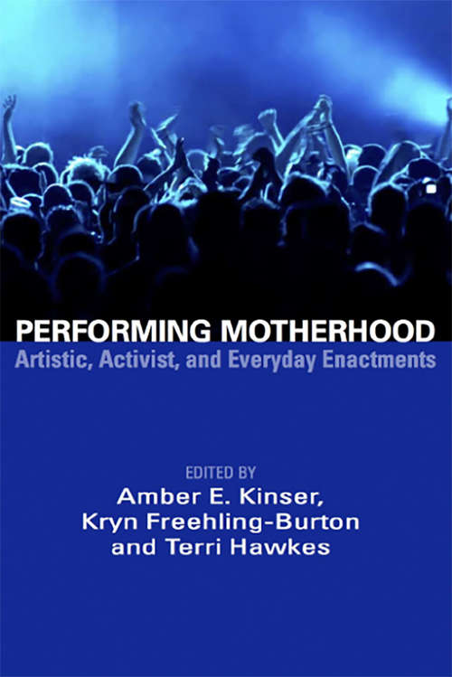 Book cover of Performing Motherhood; Artistic, Activist and Everyday Enactments: Artistic, Activist, And Everyday Enactments