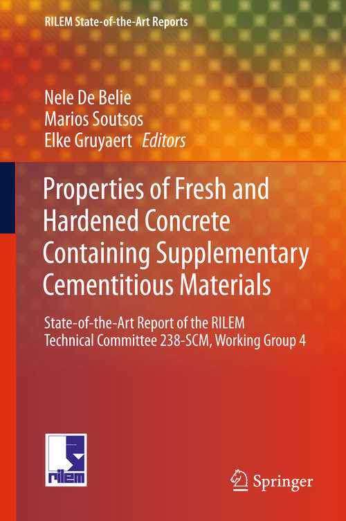 Properties of Fresh and Hardened Concrete Containing Supplementary Cementitious Materials: State-of-the-art Report Of The Rilem Technical Committee 238-scm, Working Group 4 (RILEM State-of-the-Art Reports #25)