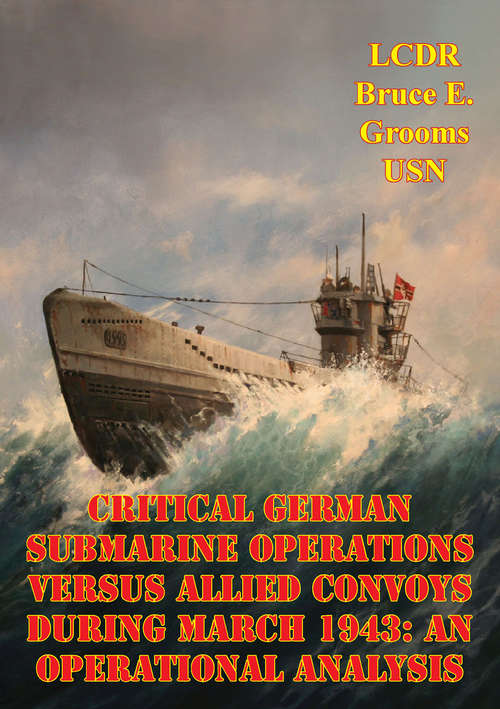 Book cover of Critical German Submarine Operations Versus Allied Convoys During March 1943: An Operational Analysis