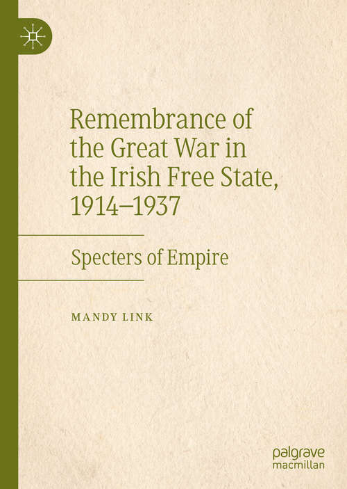 Book cover of Remembrance of the Great War in the Irish Free State, 1914–1937: Specters of Empire (1st ed. 2019)