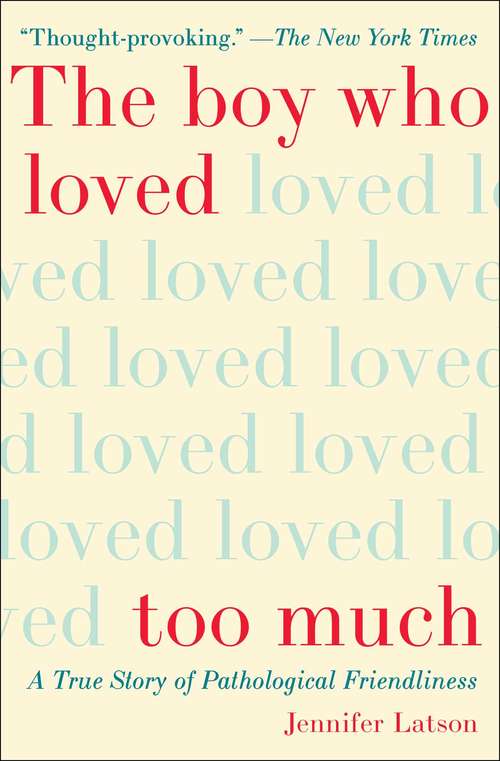 Book cover of The Boy Who Loved Too Much: A True Story of Pathological Friendliness