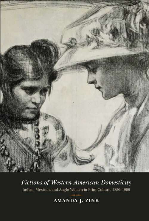Book cover of Fictions of Western American Domesticity: Indian, Mexican, and Anglo Women in Print Culture, 1850–1950