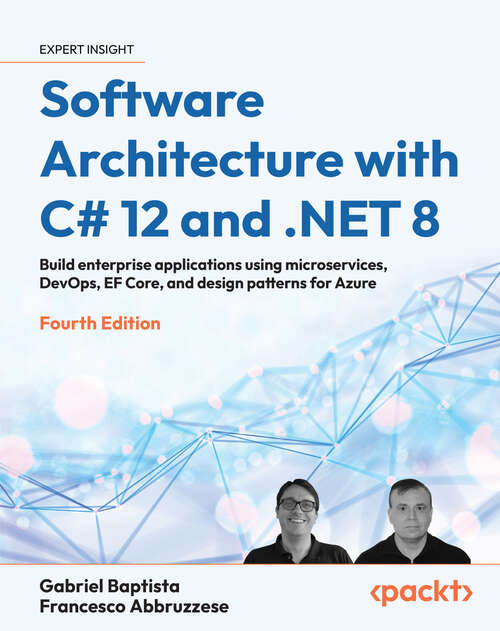 Book cover of Software Architecture with C# 12 and .NET 8: Build enterprise applications using microservices, DevOps, EF Core, and design patterns for Azure