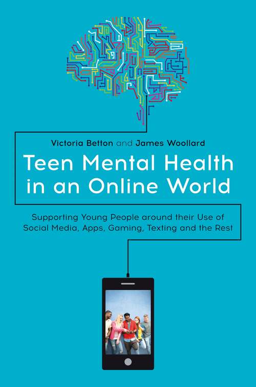 Book cover of Teen Mental Health in an Online World: Supporting Young People around their Use of Social Media, Apps, Gaming, Texting and the Rest