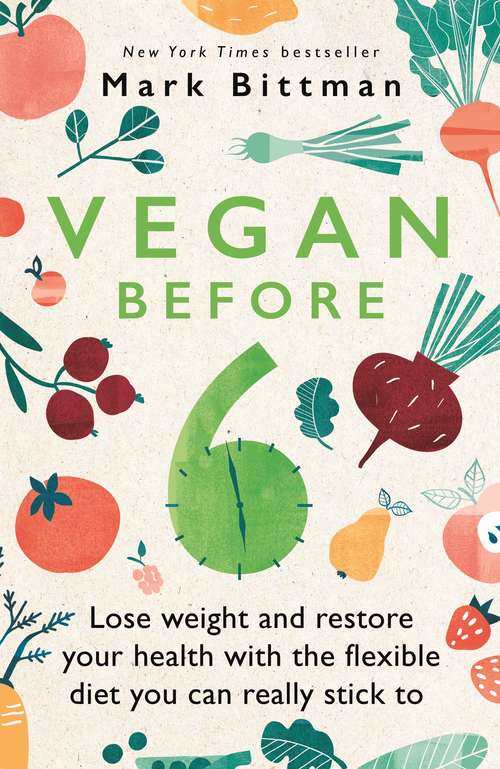 Vegan Before 6: Lose weight and restore your health with the flexible diet you can really stick to