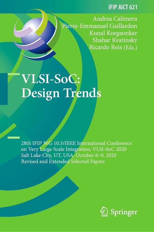 VLSI-SoC: 28th IFIP WG 10.5/IEEE International Conference on Very Large Scale Integration, VLSI-SoC 2020, Salt Lake City, UT, USA, October 6–9, 2020, Revised and Extended Selected Papers (IFIP Advances in Information and Communication Technology #621)