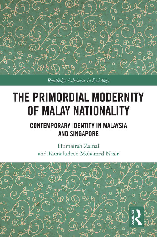 The Primordial Modernity of Malay Nationality: Contemporary Identity in Malaysia and Singapore (Routledge Advances in Sociology)