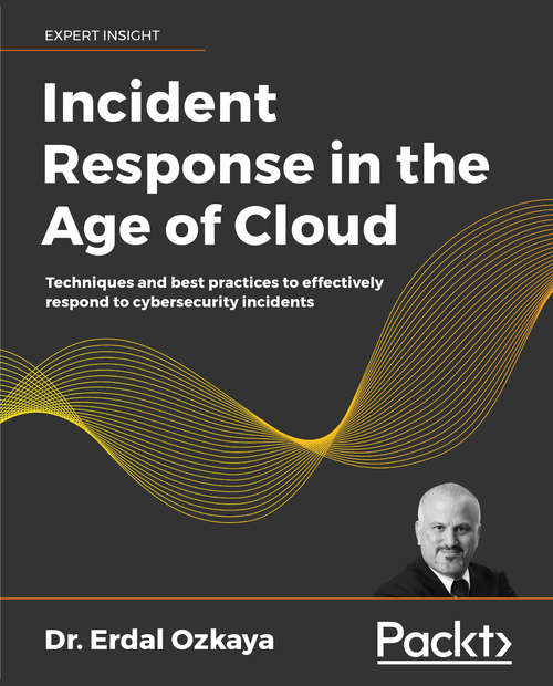 Book cover of Incident Response in the Age of Cloud: Techniques and best practices to effectively respond to cybersecurity incidents