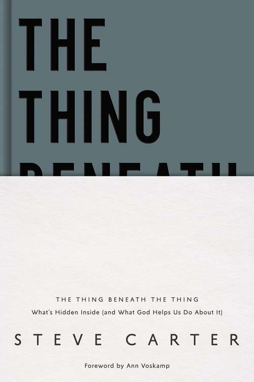 Book cover of The Thing Beneath the Thing: What's Hidden Inside (and What God Helps Us Do About It)