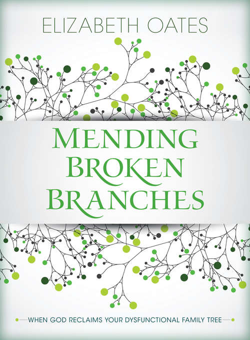 Book cover of Mending Broken Branches: When God Reclaims Your  Dysfunctional Family Tree
