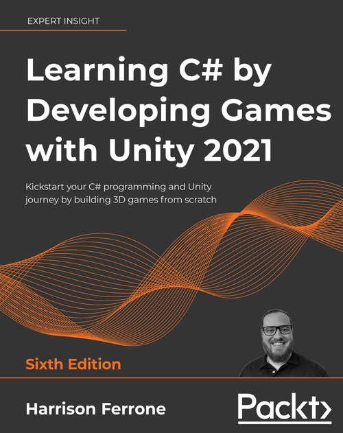 Book cover of Learning C# by Developing Games with Unity 2021: Kickstart your C# programming and Unity journey by building 3D games from scratch, 6th Edition (6)