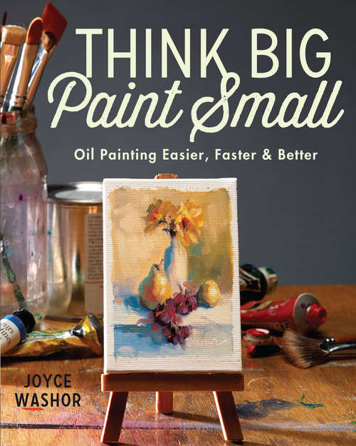 Book cover of Think Big Paint Small: Oil Painting Easier, Faster and Better