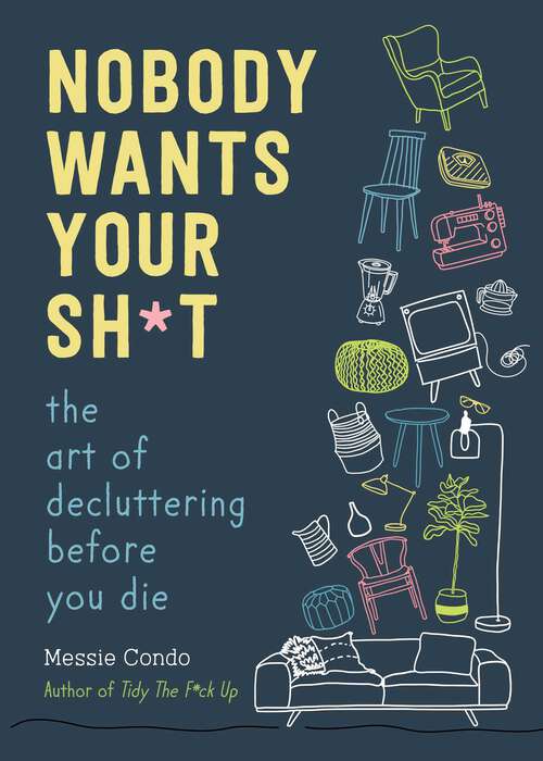 Book cover of Nobody Wants Your Sh*t: The Art of Decluttering Before You Die