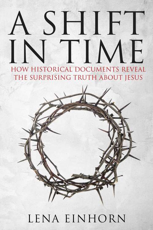 Book cover of A Shift in Time: How Historical Documents Reveal the Surprising Truth about Jesus (Proprietary)
