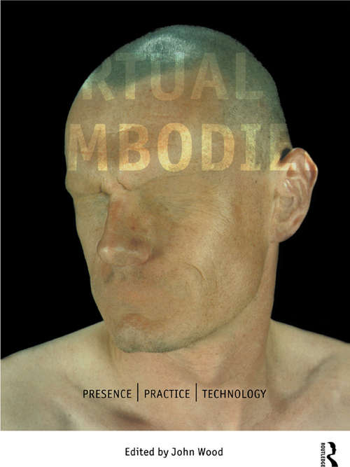 The Virtual Embodied: Practice, Presence, Technology