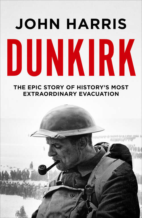Book cover of Dunkirk: The Epic Story of History's Most Extraordinary Evacuation