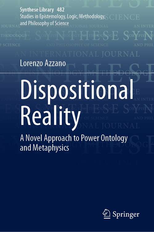 Book cover of Dispositional Reality: A Novel Approach to Power Ontology and Metaphysics (2024) (Synthese Library #482)