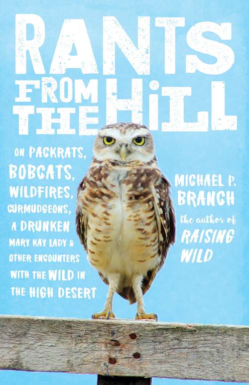 Book cover of Rants from the Hill: On Packrats, Bobcats, Wildfires, Curmudgeons, a Drunken Mary Kay Lady, and Other Encounters with the Wild in the High Desert