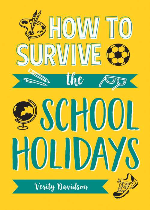 How to Survive the School Holidays: 101 Brilliant Ideas to Keep Your Kids Entertained and Away from Gadgets