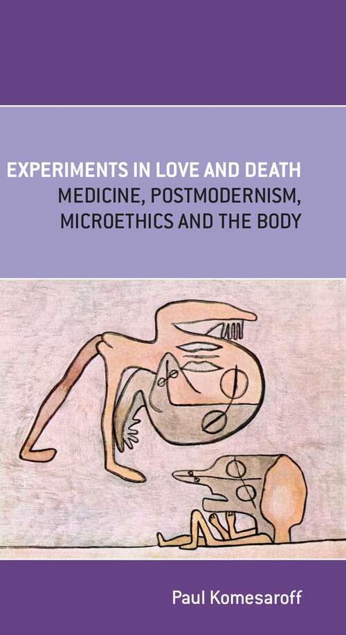 Book cover of Experiments In Love and Death: Medicine, Postmodernism, Microethics and the Body