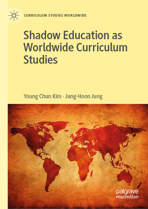 Shadow Education as Worldwide Curriculum Studies (Curriculum Studies Worldwide)