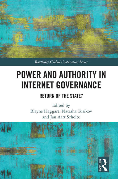 Power and Authority in Internet Governance: Return of the State? (Routledge Global Cooperation Series)