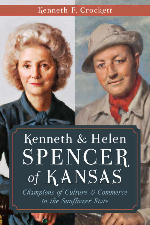 Book cover of Kenneth & Helen Spencer of Kansas: Champions of Culture & Commerce in the Sunflower State