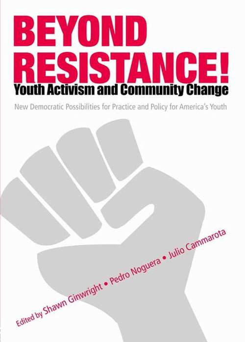 Beyond Resistance! Youth Activism and Community Change: New Democratic Possibilities for Practice and Policy for America's Youth (Critical Youth Studies)