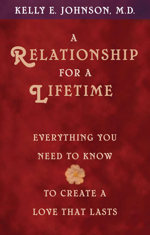 A Relationship for a Lifetime: Everything You Need To Know To Create A Love That Lasts