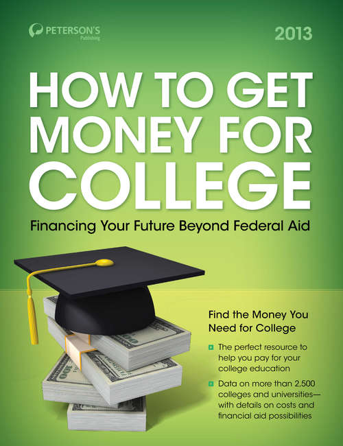 Book cover of How to Get Money for College 2013: Financing Your Future Beyond Federal Aid