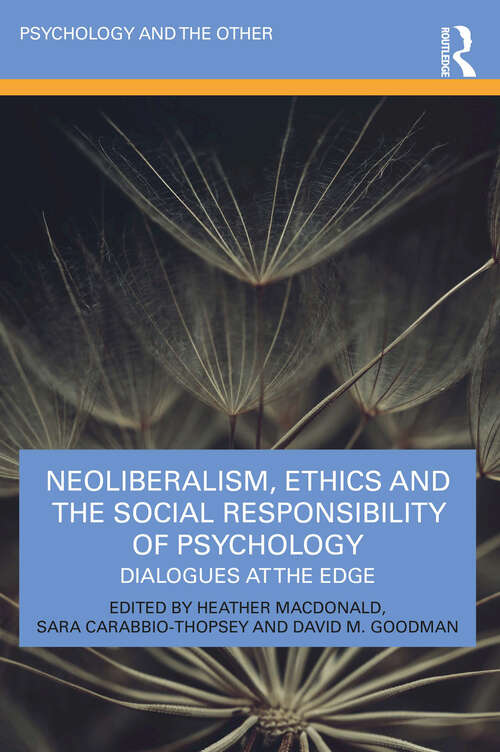 Neoliberalism, Ethics and the Social Responsibility of Psychology: Dialogues at the Edge (Psychology and the Other)