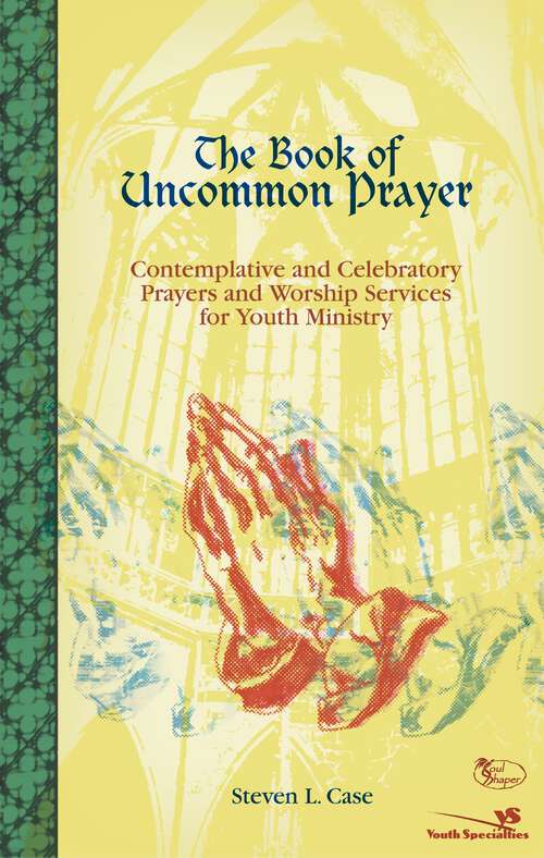 Book cover of The Book of Uncommon Prayer: Contemplative and Celebratory Prayers and Worship Services for Youth Ministry (Soul Shaper)