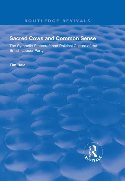 Sacred Cows and Common Sense: The Symbolic Statecraft and Political Culture of the British Labour Party (Routledge Revivals)