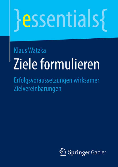 Book cover of Ziele formulieren: Erfolgsvoraussetzungen wirksamer Zielvereinbarungen (essentials)