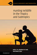 Hunting Wildlife in the Tropics and Subtropics (Ecology, Biodiversity and Conservation)