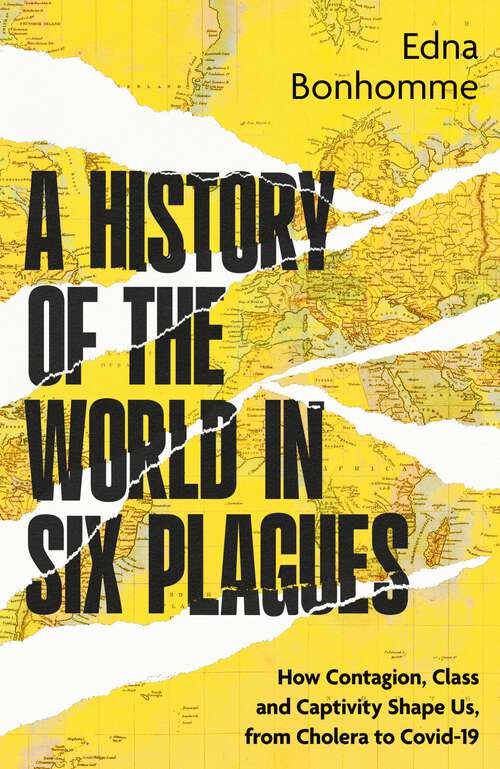 Book cover of A History of the World in Six Plagues: How Contagion, Class and Captivity Shape Us, from Cholera to Covid-19