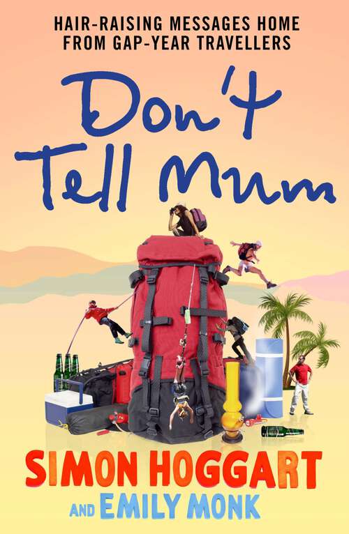 Book cover of Don't Tell Mum: Hair-raising Messages Home from Gap-year Travellers