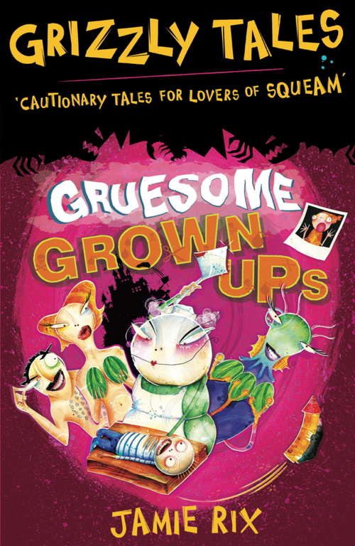 Gruesome Grown-ups: Cautionary tales for lovers of squeam! Book 2 (Grizzly Tales #2)