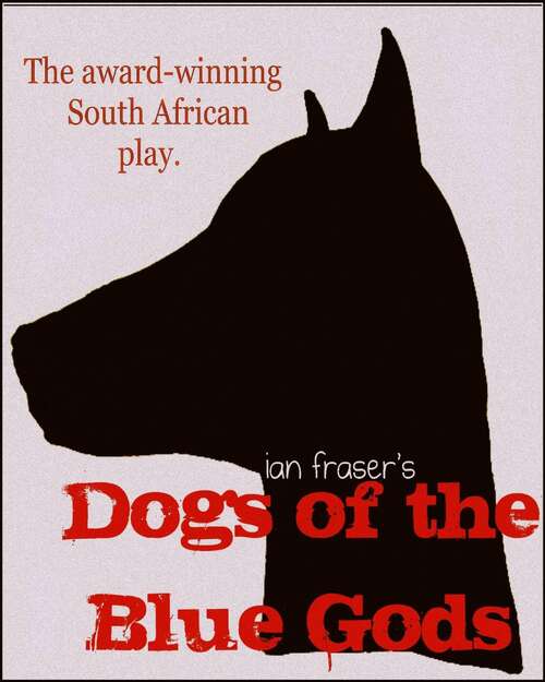 Dogs of the Blue Gods: La pièce sud-africaine aux nombreuses récompenses