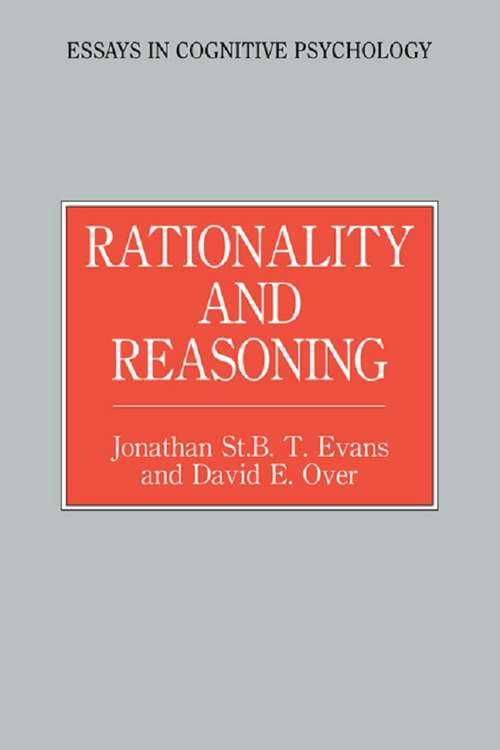 Rationality and Reasoning: Selected Works Of Jonathan St B T Evans (Essays in Cognitive Psychology)