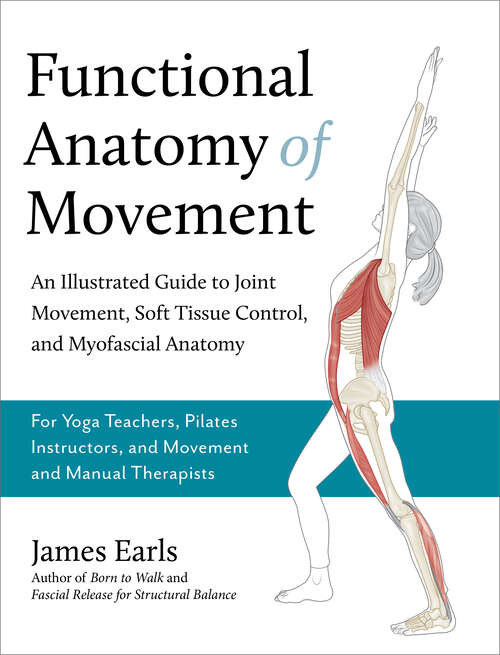 Book cover of Functional Anatomy of Movement: An Illustrated Guide to Joint Movement, Soft Tissue Control, and Myofascial Anatomy-- For yoga teachers, pilates instructors & movement & manual therapists