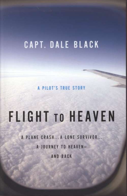 Flight to Heaven: A Plane Crash... a Lone Survivor... a Journey To Heaven--and Back