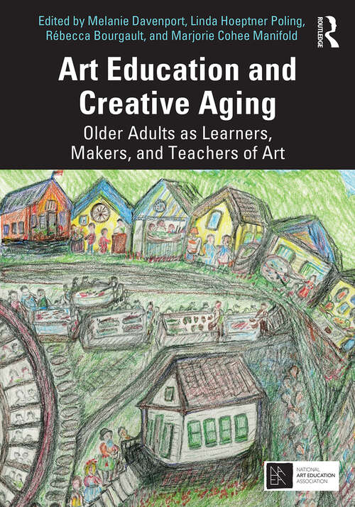 Book cover of Art Education and Creative Aging: Older Adults as Learners, Makers, and Teachers of Art