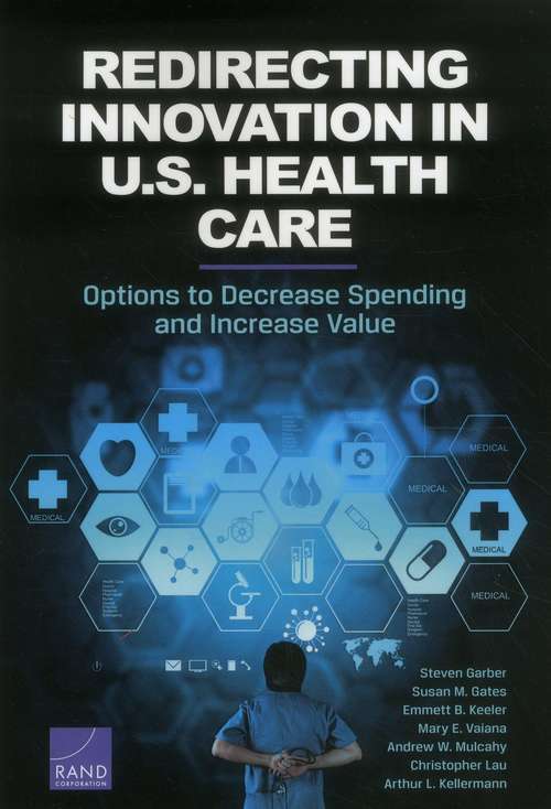 REDIRECTING INNOVATION IN U.S. HEALTH CARE: Options to Decrease Spending and Increase Value