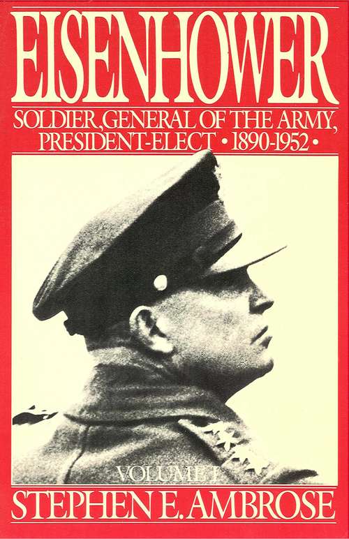 Book cover of Eisenhower Volume I: Soldier, General of the Army, President-Elect, 1890-1952